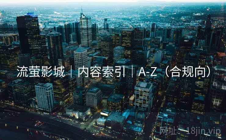 流萤影城｜内容索引｜A-Z（合规向）