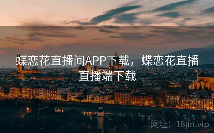 蝶恋花直播间APP下载，蝶恋花直播直播端下载