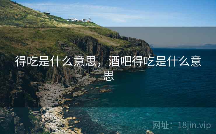 得吃是什么意思，酒吧得吃是什么意思