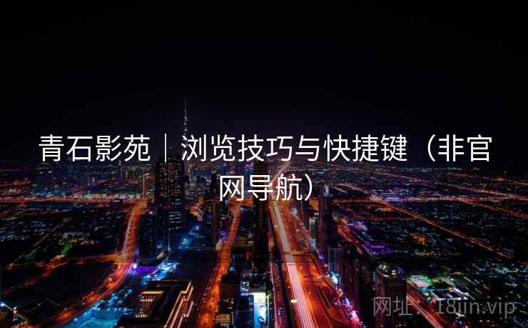 青石影苑｜浏览技巧与快捷键（非官网导航）