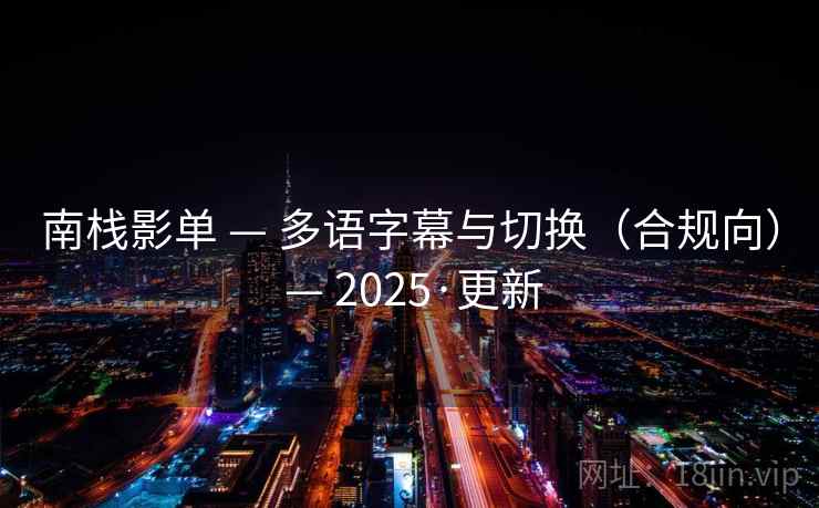 南栈影单 — 多语字幕与切换（合规向） — 2025·更新